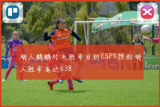 湖人鹈鹕对决胜率分析ESPN预测湖人胜率高达638