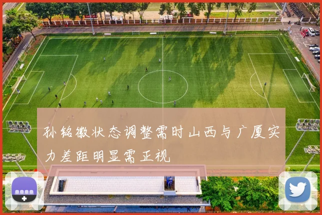 孙铭徽状态调整需时山西与广厦实力差距明显需正视